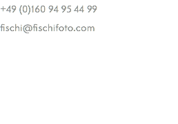 +49 (0)160 94 95 44 99 fischi@fischifoto.com